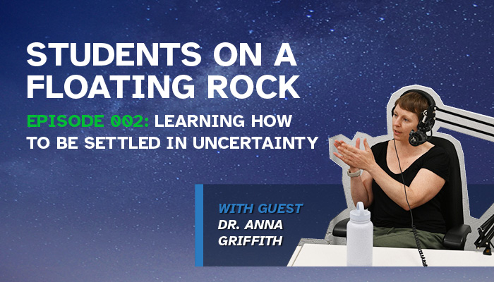 Students on a Floating Rock 002: Learning How to be Settled in Uncertainty